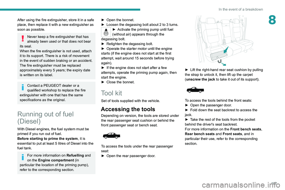 PEUGEOT LANDTREK 2022  Owners Manual 107
In the event of a breakdown
8After using the fire extinguisher, store it in a safe 
place, then replace it with a new extinguisher as 
soon as possible.
Never keep a fire extinguisher that has 
al