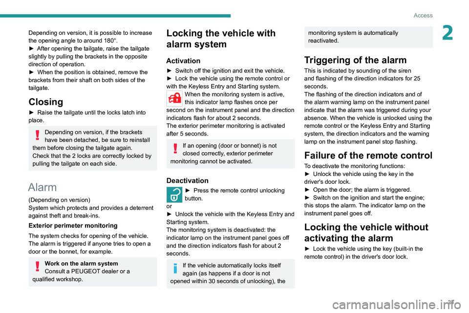 PEUGEOT LANDTREK 2022 Owners Manual 23
Access
2Depending on version, it is possible to increase
the opening angle to around 180°.
►
After opening the tailgate, raise the tailgate
slightly by pulling the brackets in the opposite
d PEUGEOT LANDTREK 2022 Owners Manual 23
Access
2Depending on version, it is possible to increase
the opening angle to around 180°.
►
After opening the tailgate, raise the tailgate
slightly by pulling the brackets in the opposite
d