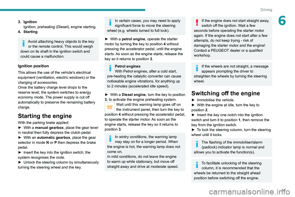PEUGEOT LANDTREK 2022 Owners Manual 65
Driving
63. IgnitionIgnition, preheating (Diesel), engine starting.
4. Starting
Avoid attaching heavy objects to the key or the remote control. This would weigh
down on its shaft in the ignition PEUGEOT LANDTREK 2022 Owners Manual 65
Driving
63. IgnitionIgnition, preheating (Diesel), engine starting.
4. Starting
Avoid attaching heavy objects to the key or the remote control. This would weigh
down on its shaft in the ignition
