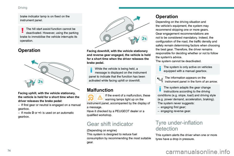PEUGEOT LANDTREK 2022 Owners Manual 74
Driving
brake indicator lamp is on fixed on the
instrument panel.
The hill start assist function cannot be deactivated. However, using the parking
brake to immobilise the vehicle interrupts its
PEUGEOT LANDTREK 2022 Owners Manual 74
Driving
brake indicator lamp is on fixed on the
instrument panel.
The hill start assist function cannot be deactivated. However, using the parking
brake to immobilise the vehicle interrupts its