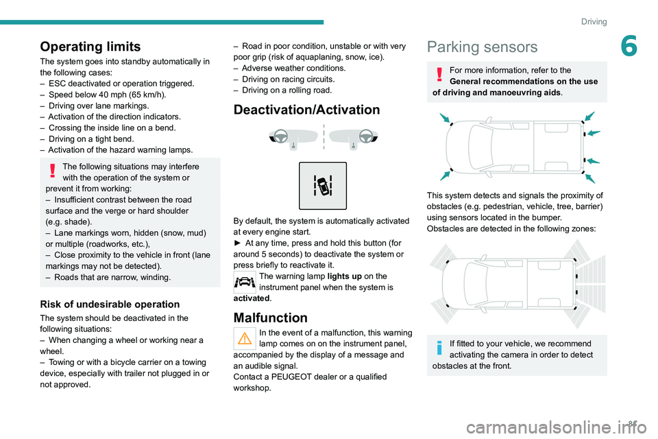PEUGEOT LANDTREK 2022  Owners Manual 81
Driving
6Operating limits
The system goes into standby automatically in 
the following cases:
– 
ESC deactivated or operation triggered.
–

 
Speed below 40 mph (65
   km/h).
–
 
Driving over