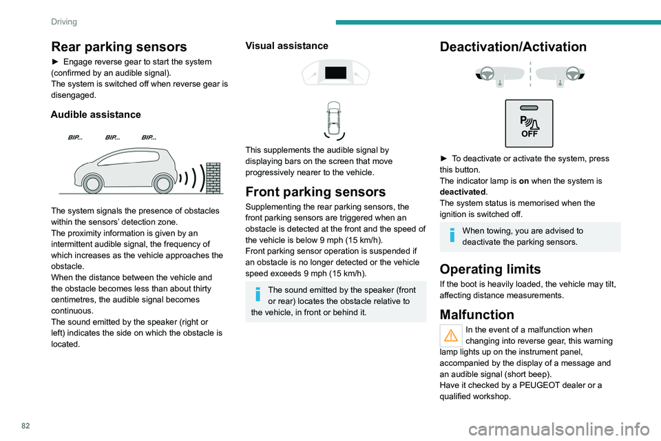 PEUGEOT LANDTREK 2022  Owners Manual 82
Driving
Rear parking sensors
► Engage reverse gear to start the system 
(confirmed by an audible signal).
The system is switched off when reverse gear is 
disengaged.
Audible assistance 
 
The sy