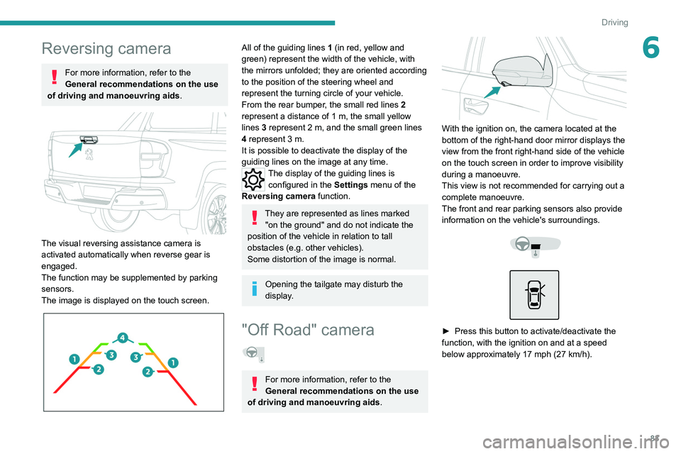 PEUGEOT LANDTREK 2022  Owners Manual 83
Driving
6Reversing camera
For more information, refer to the 
General recommendations on the use 
of driving and manoeuvring aids .
 
 
The visual reversing assistance camera is 
activated automati