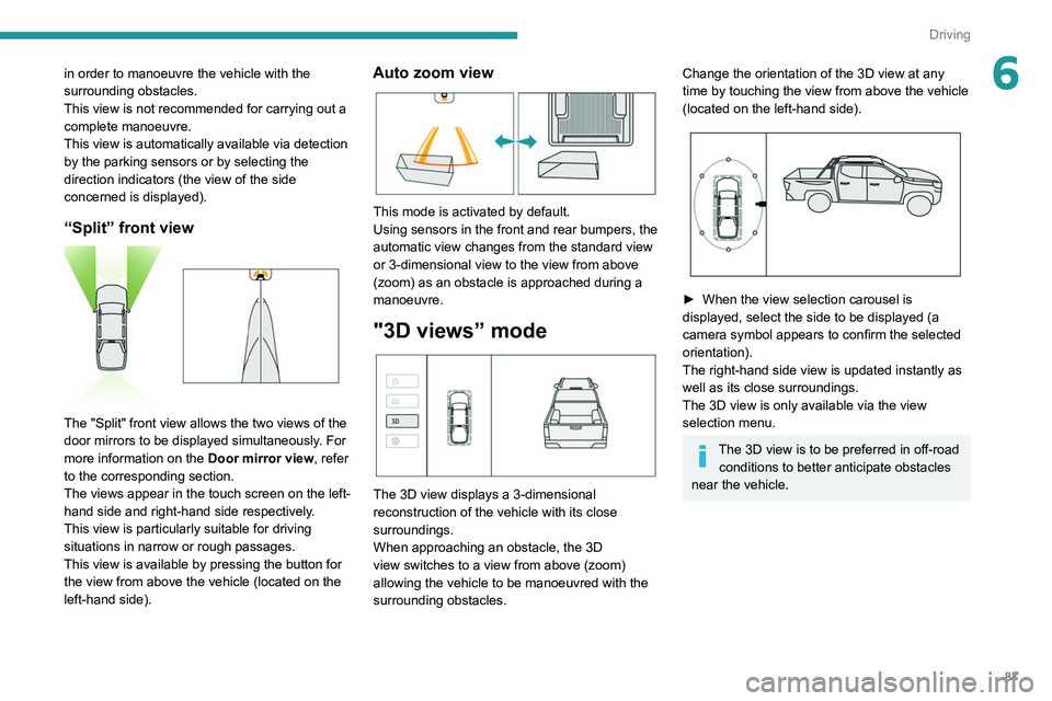 PEUGEOT LANDTREK 2022 Owners Manual 87
Driving
6in order to manoeuvre the vehicle with the
surrounding obstacles.
This view is not recommended for carrying out a
complete manoeuvre.
This view is automatically available via detection
PEUGEOT LANDTREK 2022 Owners Manual 87
Driving
6in order to manoeuvre the vehicle with the
surrounding obstacles.
This view is not recommended for carrying out a
complete manoeuvre.
This view is automatically available via detection