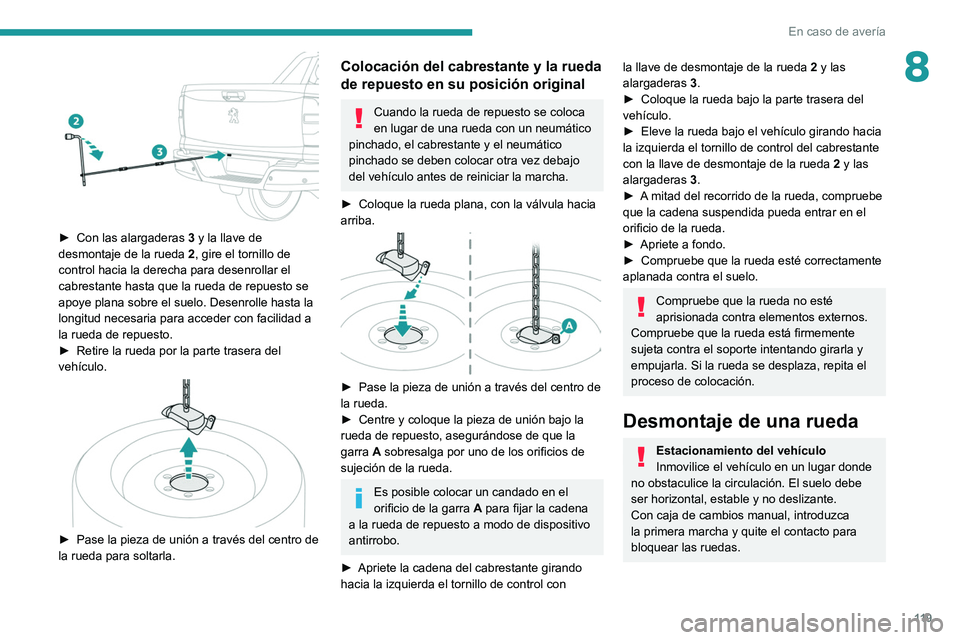 PEUGEOT LANDTREK 2022 Manual del propietario (in Spanish) 11 9
En caso de avería
8
► Con las alargaderas 3 y la llave de
desmontaje de la rueda 2, gire el tornillo de
control hacia la derecha para desenrollar el
cabrestante hasta que la rueda de re PEUGEOT LANDTREK 2022 Manual del propietario (in Spanish) 11 9
En caso de avería
8
► Con las alargaderas 3 y la llave de
desmontaje de la rueda 2, gire el tornillo de
control hacia la derecha para desenrollar el
cabrestante hasta que la rueda de re