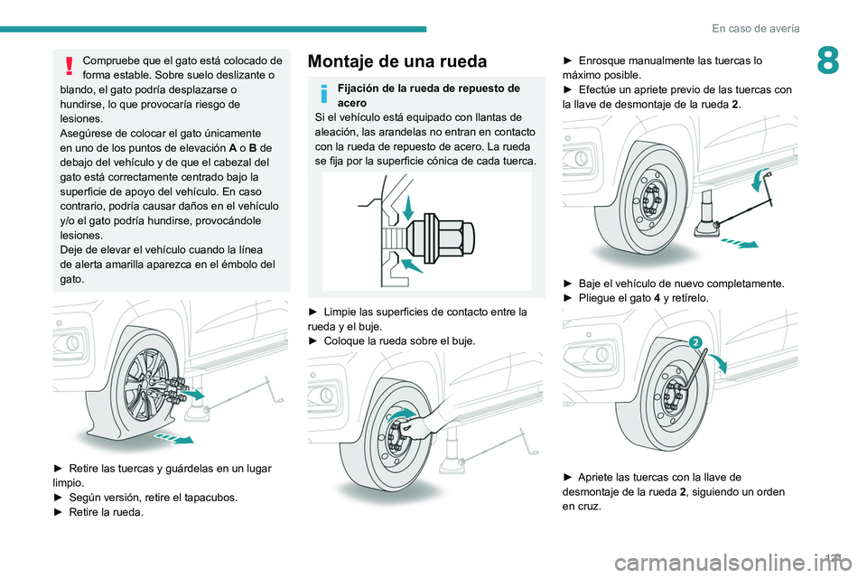 PEUGEOT LANDTREK 2022 Manual del propietario (in Spanish) 121
En caso de avería
8Compruebe que el gato está colocado de
forma estable. Sobre suelo deslizante o
blando, el gato podría desplazarse o
hundirse, lo que provocaría riesgo de
lesiones.
Aseg PEUGEOT LANDTREK 2022 Manual del propietario (in Spanish) 121
En caso de avería
8Compruebe que el gato está colocado de
forma estable. Sobre suelo deslizante o
blando, el gato podría desplazarse o
hundirse, lo que provocaría riesgo de
lesiones.
Aseg