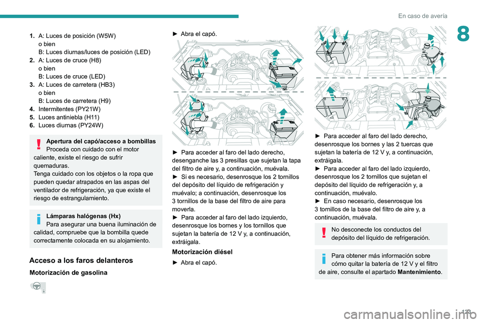 PEUGEOT LANDTREK 2022 Manual del propietario (in Spanish) 123
En caso de avería
81.A: Luces de posición (W5W)
o bien
B: Luces diurnas/luces de posición (LED)
2. A: Luces de cruce (H8)
o bien
B: Luces de cruce (LED)
3. A: Luces de carretera (HB3)
o bien
B: PEUGEOT LANDTREK 2022 Manual del propietario (in Spanish) 123
En caso de avería
81.A: Luces de posición (W5W)
o bien
B: Luces diurnas/luces de posición (LED)
2. A: Luces de cruce (H8)
o bien
B: Luces de cruce (LED)
3. A: Luces de carretera (HB3)
o bien
B: