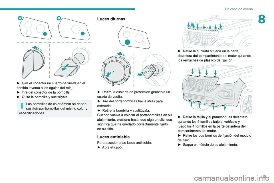 PEUGEOT LANDTREK 2022 Manual del propietario (in Spanish) 125
En caso de avería
8
► Gire el conector un cuarto de vuelta en el
sentido inverso a las agujas del reloj.
►
T
ire del conector de la bombilla.
►
Quite la bombilla y sustitúyala.
Las PEUGEOT LANDTREK 2022 Manual del propietario (in Spanish) 125
En caso de avería
8
► Gire el conector un cuarto de vuelta en el
sentido inverso a las agujas del reloj.
►
T
ire del conector de la bombilla.
►
Quite la bombilla y sustitúyala.
Las