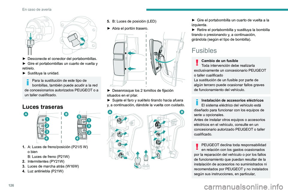PEUGEOT LANDTREK 2022 Manual del propietario (in Spanish) 126
En caso de avería
► Desconecte el conector del portabombillas.
► Gire el portabombillas un cuarto de vuelta y
retírelo.
►
Sustituya la unidad.
Para la sustitución de este tipo de
b PEUGEOT LANDTREK 2022 Manual del propietario (in Spanish) 126
En caso de avería
► Desconecte el conector del portabombillas.
► Gire el portabombillas un cuarto de vuelta y
retírelo.
►
Sustituya la unidad.
Para la sustitución de este tipo de
b