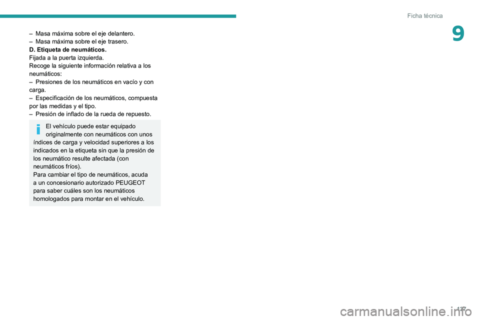 PEUGEOT LANDTREK 2022  Manual del propietario (in Spanish) 137
Ficha técnica
9– Masa máxima sobre el eje delantero.
–  Masa máxima sobre el eje trasero.
D. Etiqueta de neumáticos.
Fijada a la puerta izquierda.
Recoge la siguiente información relativa