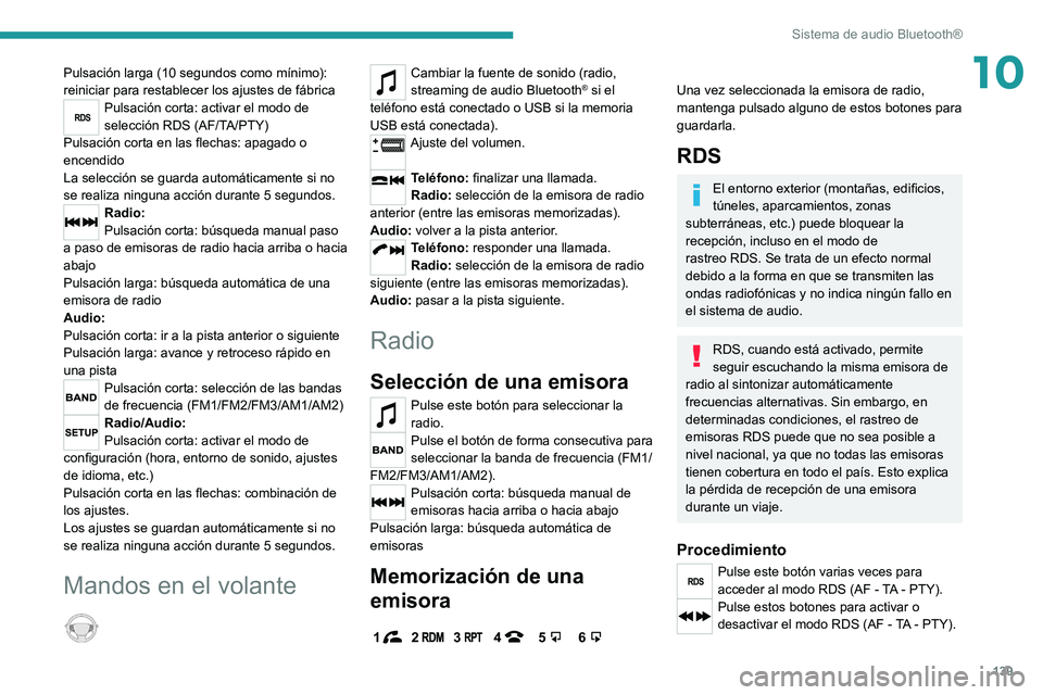 PEUGEOT LANDTREK 2022  Manual del propietario (in Spanish) 139
Sistema de audio Bluetooth®
10Pulsación larga (10 segundos como mínimo): 
reiniciar para restablecer los ajustes de fábrica
Pulsación corta: activar el modo de 
selección RDS (AF/TA/PTY)
Pul