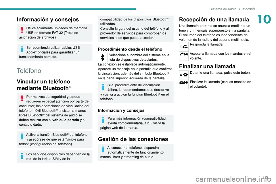 PEUGEOT LANDTREK 2022  Manual del propietario (in Spanish) 141
Sistema de audio Bluetooth®
10Información y consejos
Utilice solamente unidades de memoria 
USB en formato FAT 32 (Tabla de 
asignación de archivos).
Se recomienda utilizar cables USB 
Apple® 