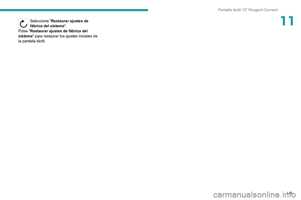 PEUGEOT LANDTREK 2022  Manual del propietario (in Spanish) 149
Pantalla táctil 10" Peugeot Connect
11Seleccione "Restaurar ajustes de 
fábrica del sistema".
Pulse "Restaurar ajustes de fábrica del 
sistema " para restaurar los ajustes i