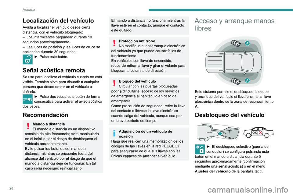 PEUGEOT LANDTREK 2022 Manual del propietario (in Spanish) 20
Acceso
Localización del vehículo
Ayuda a localizar el vehículo desde cierta
distancia, con el vehículo bloqueado:
–
Los intermitentes parpadean durante 10
segundos aproximadamente.
–
PEUGEOT LANDTREK 2022 Manual del propietario (in Spanish) 20
Acceso
Localización del vehículo
Ayuda a localizar el vehículo desde cierta
distancia, con el vehículo bloqueado:
–
Los intermitentes parpadean durante 10
segundos aproximadamente.
–
