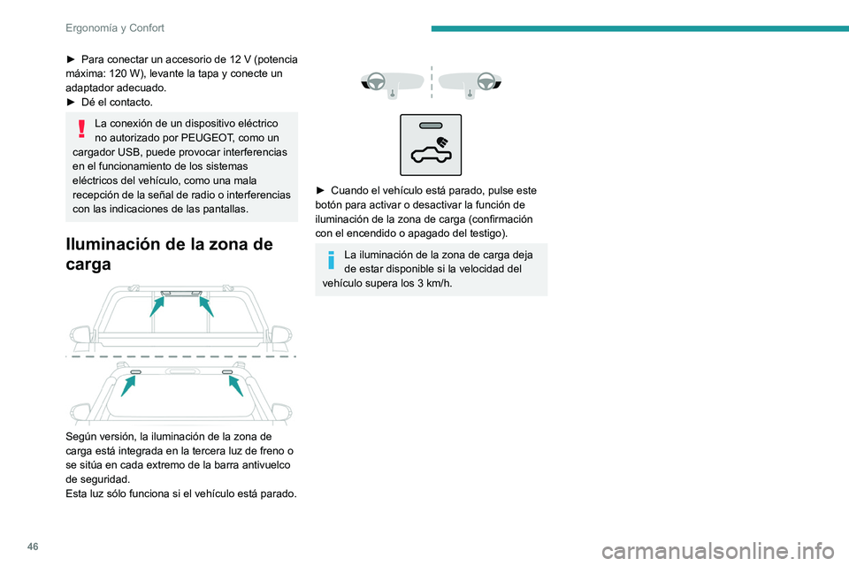 PEUGEOT LANDTREK 2022  Manual del propietario (in Spanish) 46
Ergonomía y Confort
► Para conectar un accesorio de 12 V  (potencia 
máxima: 120   W), levante la tapa y conecte un 
adaptador adecuado.
►
 
Dé el contacto.
La conexión de un dispositivo el