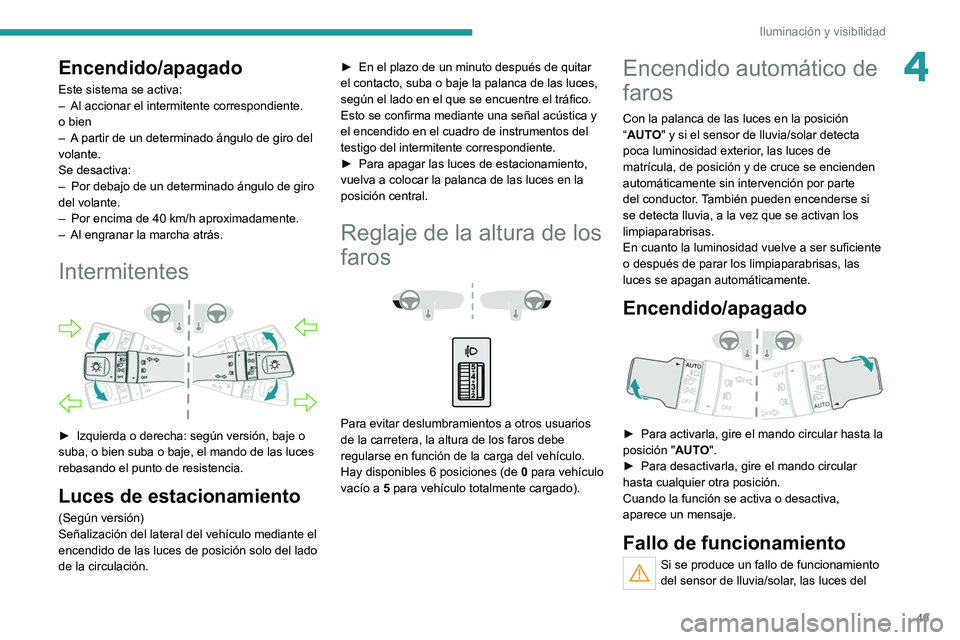 PEUGEOT LANDTREK 2022  Manual del propietario (in Spanish) 49
Iluminación y visibilidad
4Encendido/apagado
Este sistema se activa:
– Al accionar el intermitente correspondiente.
o bien
–
 
A
  partir de un determinado ángulo de giro del 
volante.
Se des