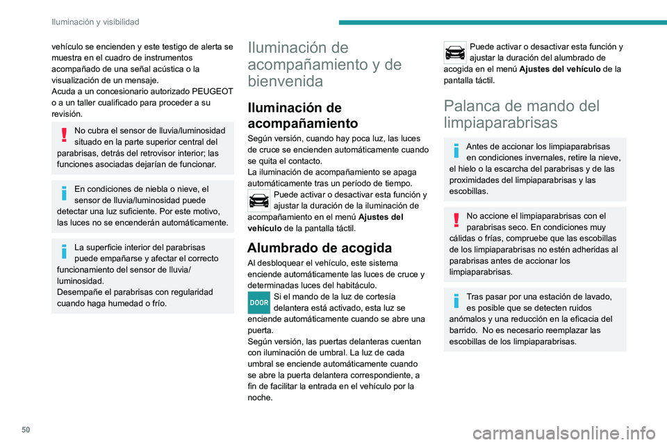 PEUGEOT LANDTREK 2022  Manual del propietario (in Spanish) 50
Iluminación y visibilidad
Sin barrido automático 
 
Con barrido automático 
 
Limpiaparabrisas
Para seleccionar la velocidad de barrido: suba o 
baje la palanca hasta la posición deseada.
Barri