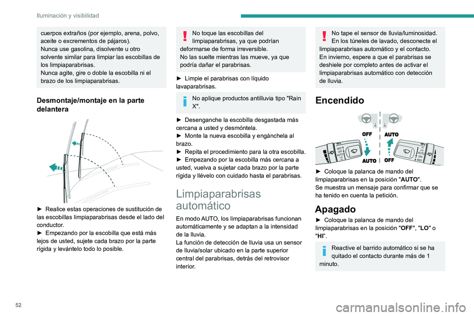PEUGEOT LANDTREK 2022  Manual del propietario (in Spanish) 52
Iluminación y visibilidad
Fallo de funcionamiento
En caso de producirse un fallo del 
limpiaparabrisas automático, este funciona de 
manera intermitente.
Acuda a un concesionario autorizado PEUGE
