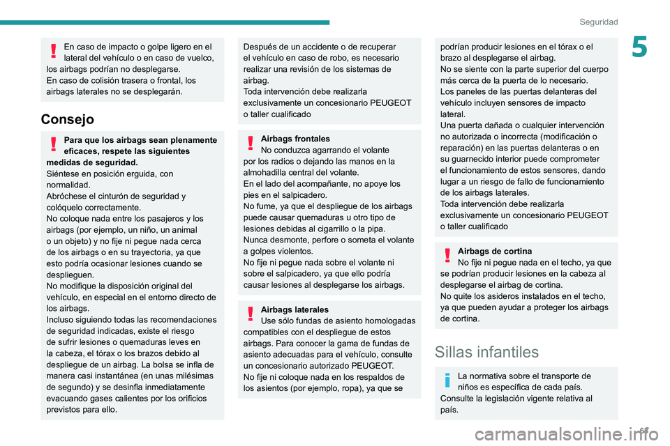 PEUGEOT LANDTREK 2022  Manual del propietario (in Spanish) 63
Seguridad
5En caso de impacto o golpe ligero en el 
lateral del vehículo o en caso de vuelco, 
los airbags podrían no desplegarse.
En caso de colisión trasera o frontal, los 
airbags laterales n