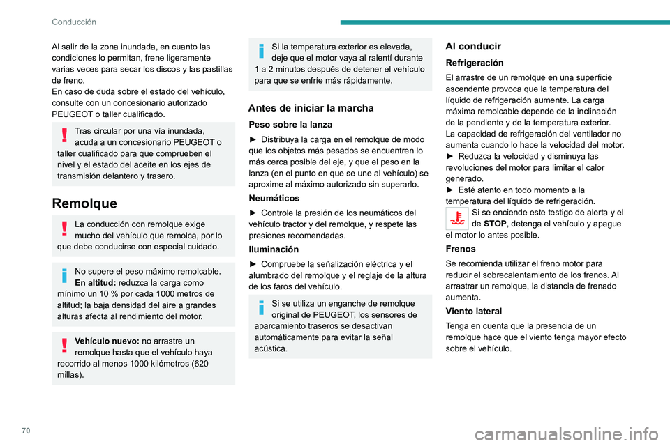 PEUGEOT LANDTREK 2022  Manual del propietario (in Spanish) 70
Conducción
Al salir de la zona inundada, en cuanto las 
condiciones lo permitan, frene ligeramente 
varias veces para secar los discos y las pastillas 
de freno.
En caso de duda sobre el estado de