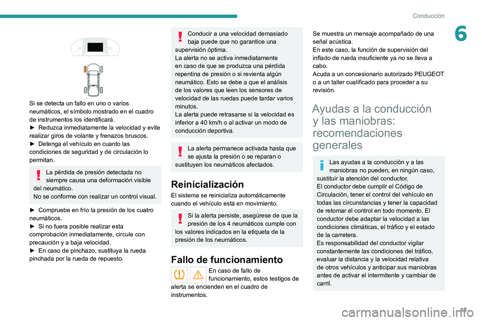 PEUGEOT LANDTREK 2022  Manual del propietario (in Spanish) 83
Conducción
6 
 
 
 
Si se detecta un fallo en uno o varios 
neumáticos, el símbolo mostrado en el cuadro 
de instrumentos los identificará.
►  
Reduzca inmediatamente la velocidad y evite 
re