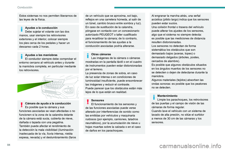 PEUGEOT LANDTREK 2022  Manual del propietario (in Spanish) 84
Conducción
Estos sistemas no nos permiten liberarnos de 
las leyes de la física.
Ayudas a la conducción
Debe sujetar el volante con las dos 
manos, usar siempre los retrovisores 
exteriores y el