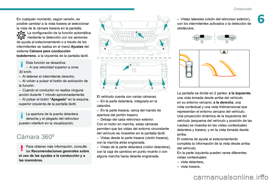 PEUGEOT LANDTREK 2022  Manual del propietario (in Spanish) 93
Conducción
6En cualquier momento, según versión, es 
posible cambiar a la vista trasera al seleccionar 
la vista de la cámara trasera en la pantalla.
La configuración de la función automátic