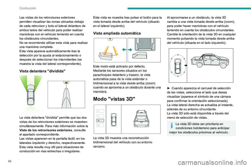 PEUGEOT LANDTREK 2022  Manual del propietario (in Spanish) 96
Conducción
Las vistas de los retrovisores exteriores 
permiten visualizar las zonas ubicadas debajo 
de cada retrovisor y todo el lateral delantero de 
ambos lados del vehículo para poder realiza