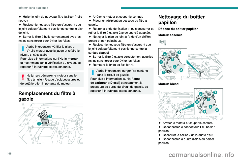 PEUGEOT LANDTREK 2022 Manuel du propriétaire (in French) 106
Informations pratiques
► Huiler le joint du nouveau filtre (utiliser l'huile
neuve).
►
Revisser le nouveau filtre en s'assurant que
le joint soit parfaitement positionné contre le PEUGEOT LANDTREK 2022 Manuel du propriétaire (in French) 106
Informations pratiques
► Huiler le joint du nouveau filtre (utiliser l'huile
neuve).
►
Revisser le nouveau filtre en s'assurant que
le joint soit parfaitement positionné contre le