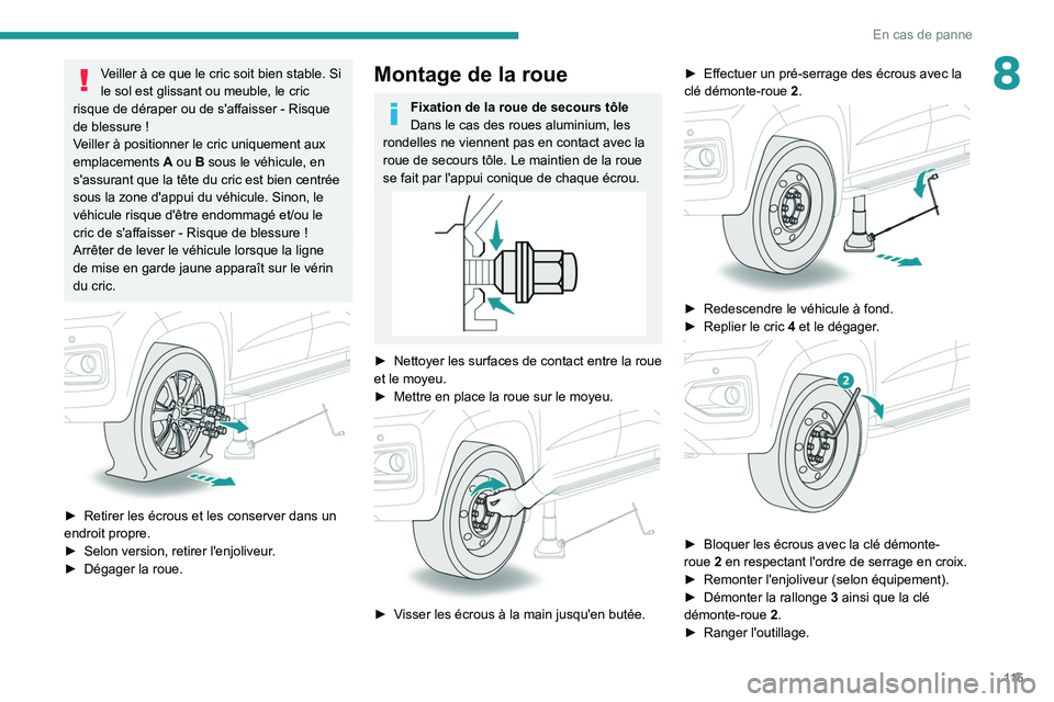 PEUGEOT LANDTREK 2022 Manuel du propriétaire (in French) 11 5
En cas de panne
8Veiller à ce que le cric soit bien stable. Si
le sol est glissant ou meuble, le cric
risque de déraper ou de s'affaisser
- Risque
de blessure
!
Veiller à positionne PEUGEOT LANDTREK 2022 Manuel du propriétaire (in French) 11 5
En cas de panne
8Veiller à ce que le cric soit bien stable. Si
le sol est glissant ou meuble, le cric
risque de déraper ou de s'affaisser
- Risque
de blessure
!
Veiller à positionne