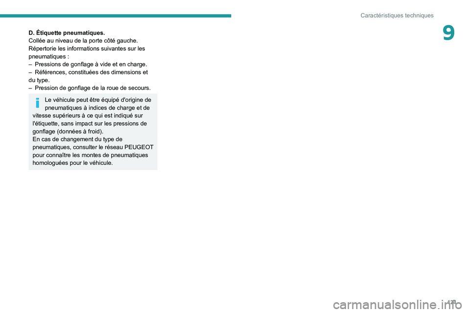 PEUGEOT LANDTREK 2022  Manuel du propriétaire (in French) 131
Caractéristiques techniques
9D. Étiquette pneumatiques.
Collée au niveau de la porte côté gauche.
Répertorie les informations suivantes sur les 
pneumatiques  :
–
 
Pressions de gonflage 