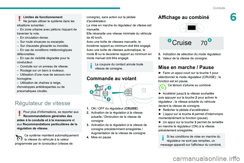 PEUGEOT LANDTREK 2022 Manuel du propriétaire (in French) 81
Conduite
6Limites de fonctionnement
Ne jamais utiliser le système dans les
situations suivantes
:
–
En zone urbaine avec piétons risquant de
traverser la voie.
–
En circulation dense PEUGEOT LANDTREK 2022 Manuel du propriétaire (in French) 81
Conduite
6Limites de fonctionnement
Ne jamais utiliser le système dans les
situations suivantes
:
–
En zone urbaine avec piétons risquant de
traverser la voie.
–
En circulation dense