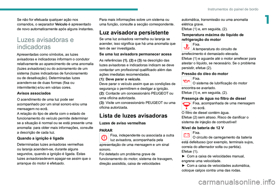 PEUGEOT LANDTREK 2022  Manual de utilização (in Portuguese) 9
Instrumentos do painel de bordo
1Se não for efetuada qualquer ação nos 
comandos, o separador Veículo é apresentado 
de novo automaticamente após alguns instantes.
Luzes avisadoras e 
indicado