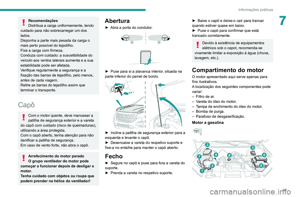PEUGEOT LANDTREK 2022  Manual de utilização (in Portuguese) 99
Informações práticas
7Recomendações
Distribua a carga uniformemente, tendo 
cuidado para não sobrecarregar um dos 
lados.
Disponha a parte mais pesada da carga o 
mais perto possível do teja