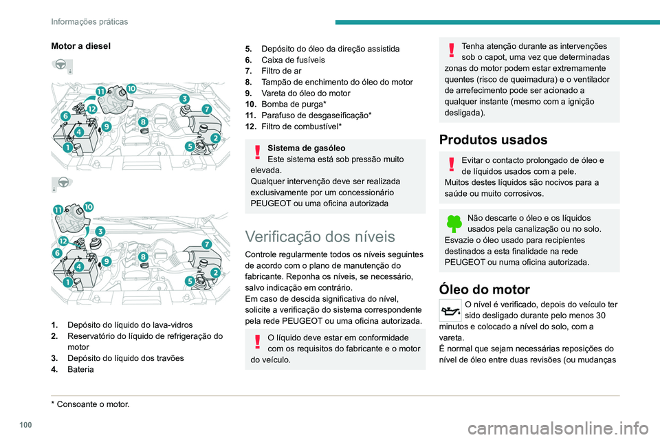 PEUGEOT LANDTREK 2022  Manual de utilização (in Portuguese) 100
Informações práticas
de óleo). Recomenda-se que verifique o nível e, 
se necessário, ateste a cada 5000 km.
Para preservar a fiabilidade do motor e 
do sistema de controlo de emissões, 
nun