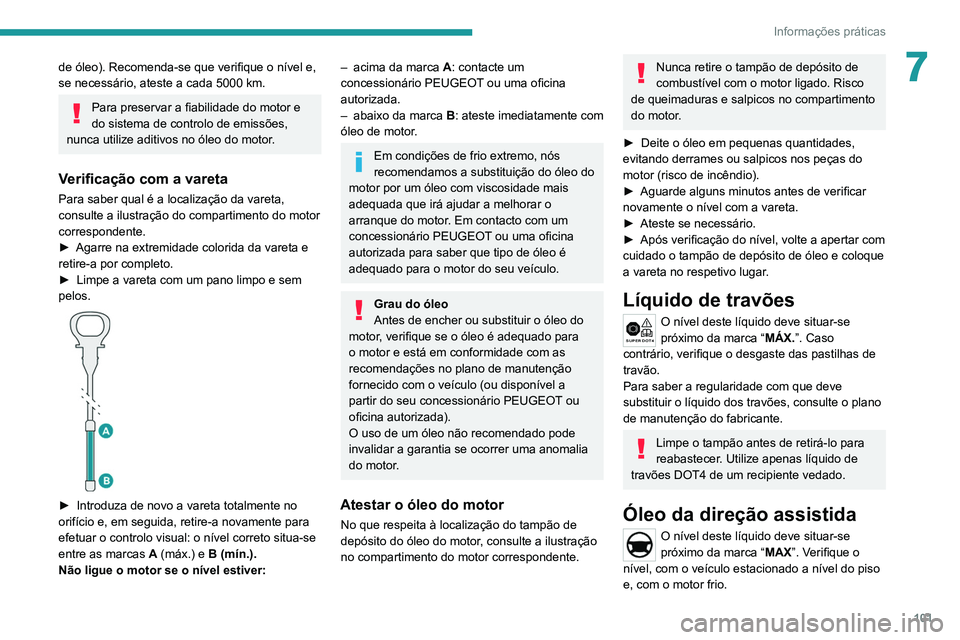PEUGEOT LANDTREK 2022  Manual de utilização (in Portuguese) 101
Informações práticas
7de óleo). Recomenda-se que verifique o nível e, 
se necessário, ateste a cada 5000 km.
Para preservar a fiabilidade do motor e 
do sistema de controlo de emissões, 
nu