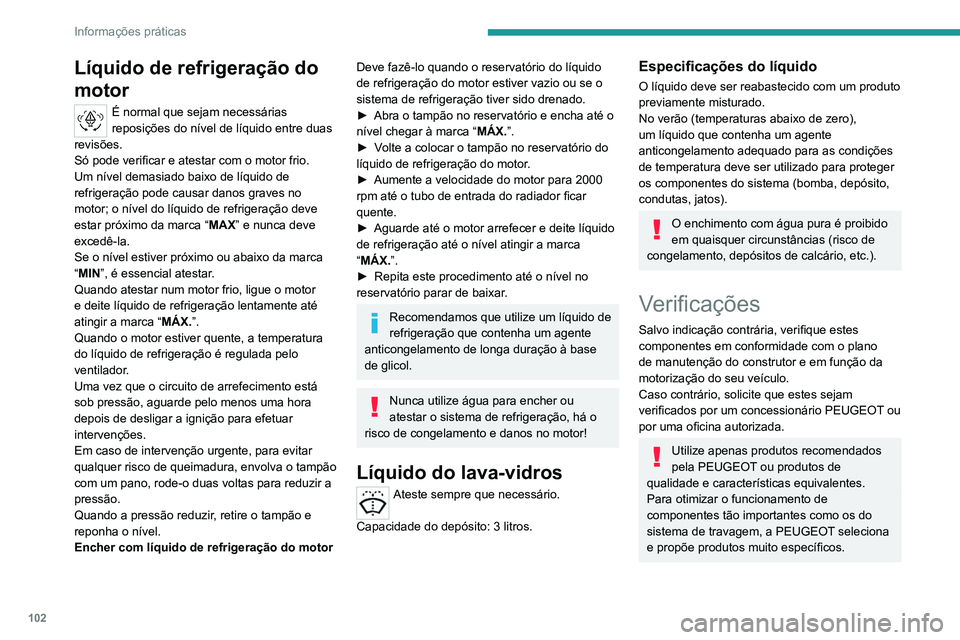 PEUGEOT LANDTREK 2022  Manual de utilização (in Portuguese) 102
Informações práticas
Bateria de 12 V
A bateria não necessita de manutenção.Verifique regularmente se os terminais 
estão apertados corretamente (versões sem 
terminais de libertação ráp