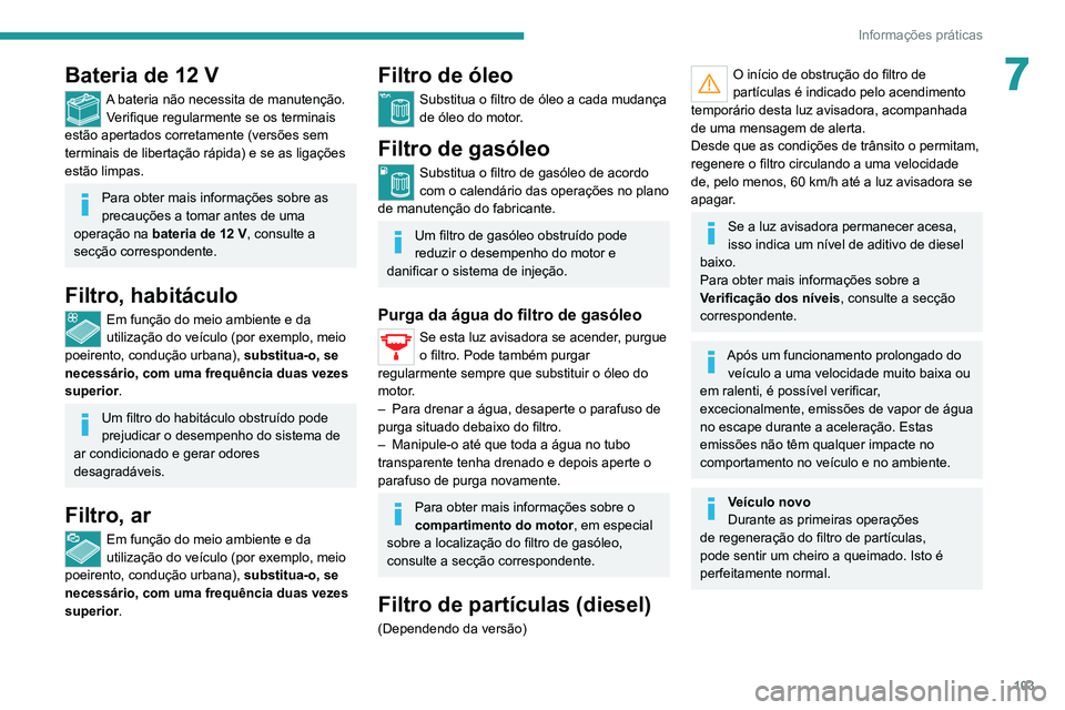 PEUGEOT LANDTREK 2022  Manual de utilização (in Portuguese) 103
Informações práticas
7Bateria de 12 V
A bateria não necessita de manutenção.Verifique regularmente se os terminais 
estão apertados corretamente (versões sem 
terminais de libertação rá