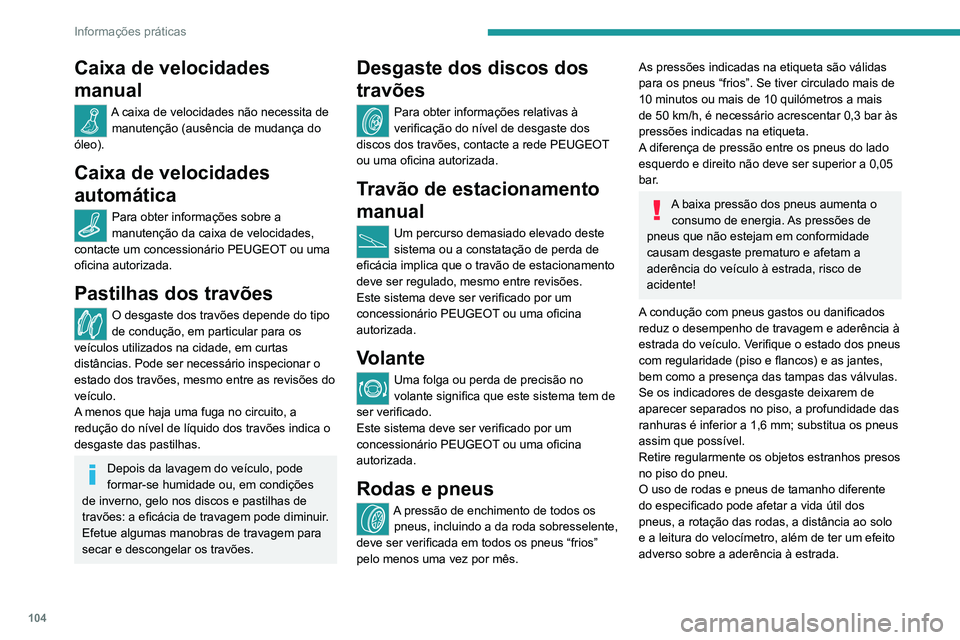 PEUGEOT LANDTREK 2022  Manual de utilização (in Portuguese) 104
Informações práticas
Caixa de velocidades 
manual
A caixa de velocidades não necessita de manutenção (ausência de mudança do 
óleo).
Caixa de velocidades 
automática
Para obter informaç