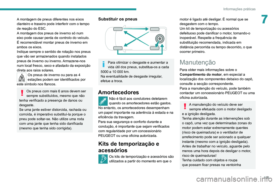 PEUGEOT LANDTREK 2022  Manual de utilização (in Portuguese) 105
Informações práticas
7A montagem de pneus diferentes nos eixos 
dianteiro e traseiro pode interferir com o tempo 
de reação do ESC.
A montagem dos pneus de inverno só num 
eixo pode causar p