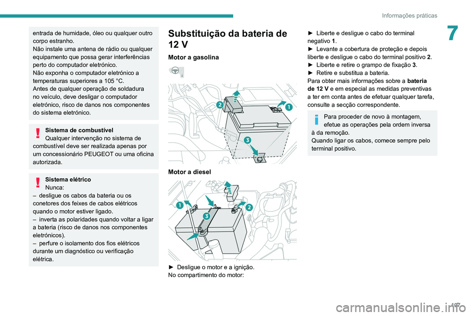 PEUGEOT LANDTREK 2022  Manual de utilização (in Portuguese) 107
Informações práticas
7entrada de humidade, óleo ou qualquer outro 
corpo estranho.
Não instale uma antena de rádio ou qualquer 
equipamento que possa gerar interferências 
perto do computad