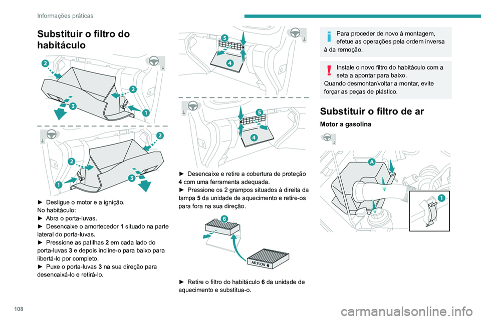 PEUGEOT LANDTREK 2022  Manual de utilização (in Portuguese) 108
Informações práticas
Substituir o filtro do 
habitáculo
 
 
► Desligue o motor e a ignição.
No habitáculo:
►
 
Abra o porta-luvas.
►

 
Desencaixe o amortecedor  1

 situado na parte 