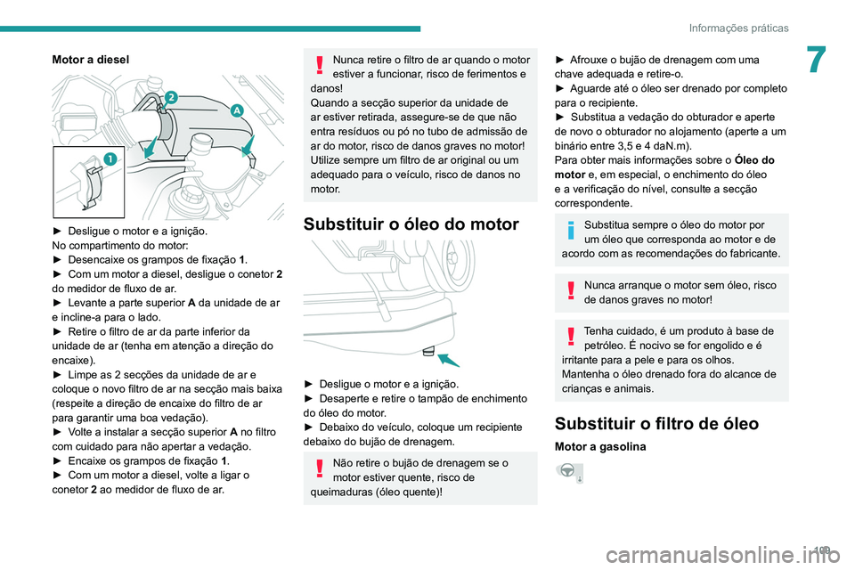 PEUGEOT LANDTREK 2022  Manual de utilização (in Portuguese) 109
Informações práticas
7Motor a diesel 
 
► Desligue o motor e a ignição.
No compartimento do motor:
►
 
Desencaixe os grampos de fixação  1

.
►
 
Com um motor a diesel, desligue o con