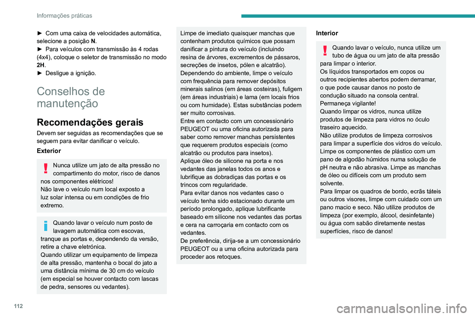 PEUGEOT LANDTREK 2022  Manual de utilização (in Portuguese) 11 2
Informações práticas
Carroçaria
Tinta de alto brilho
Não utilize produtos abrasivos, 
solventes, gasolina ou óleo para limpar a 
carroçaria.
Nunca use uma esponja abrasiva para limpar 
man