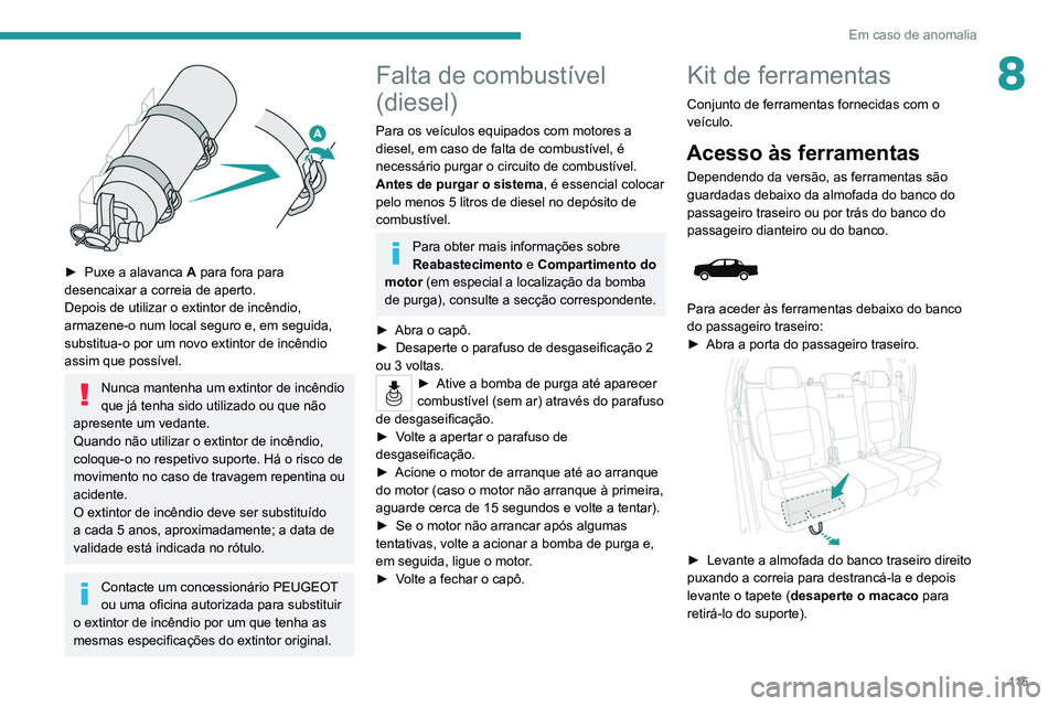 PEUGEOT LANDTREK 2022  Manual de utilização (in Portuguese) 11 5
Em caso de anomalia
8
 
► Puxe a alavanca A  para fora para 
desencaixar a correia de aperto.
Depois de utilizar o extintor de incêndio, 
armazene-o num local seguro e, em seguida, 
substitua-