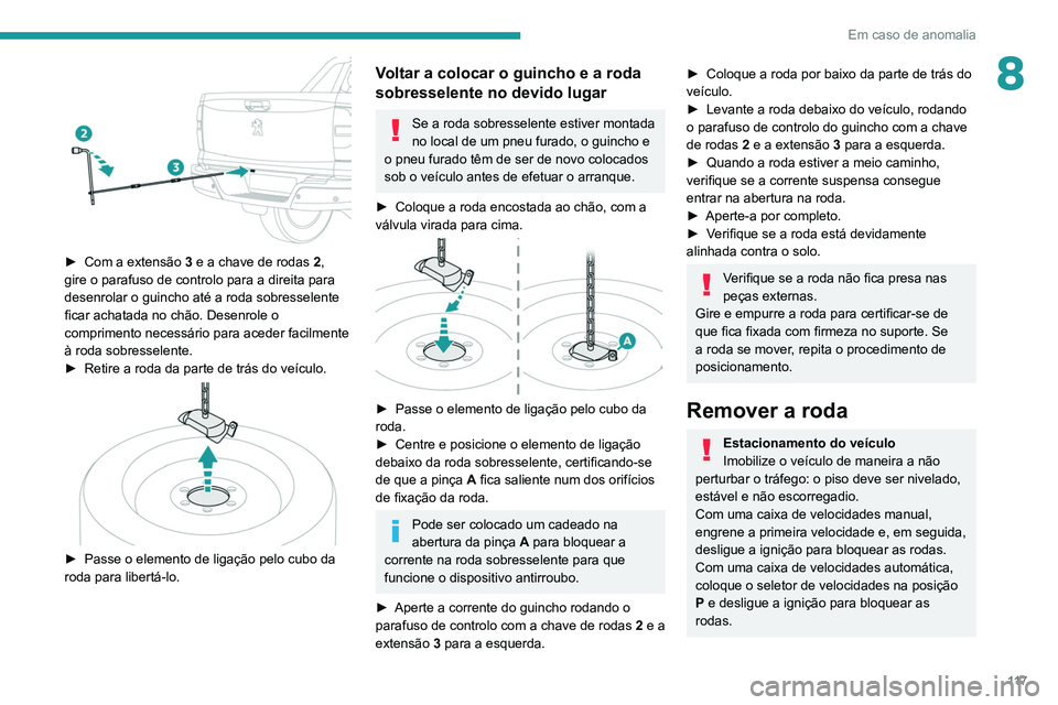 PEUGEOT LANDTREK 2022  Manual de utilização (in Portuguese) 11 7
Em caso de anomalia
8
 
► Com a extensão 3  e a chave de rodas 2, 
gire o parafuso de controlo para a direita para 
desenrolar o guincho até a roda sobresselente 
ficar achatada no chão. Des