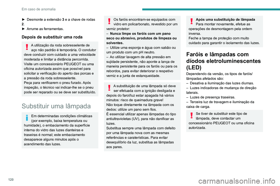 PEUGEOT LANDTREK 2022  Manual de utilização (in Portuguese) 120
Em caso de anomalia
► Desmonte a extensão 3  e a chave de rodas 
2.
►
 
Arrume as ferramentas.
Depois de substituir uma roda
A utilização da roda sobresselente de aço não padrão é tempo