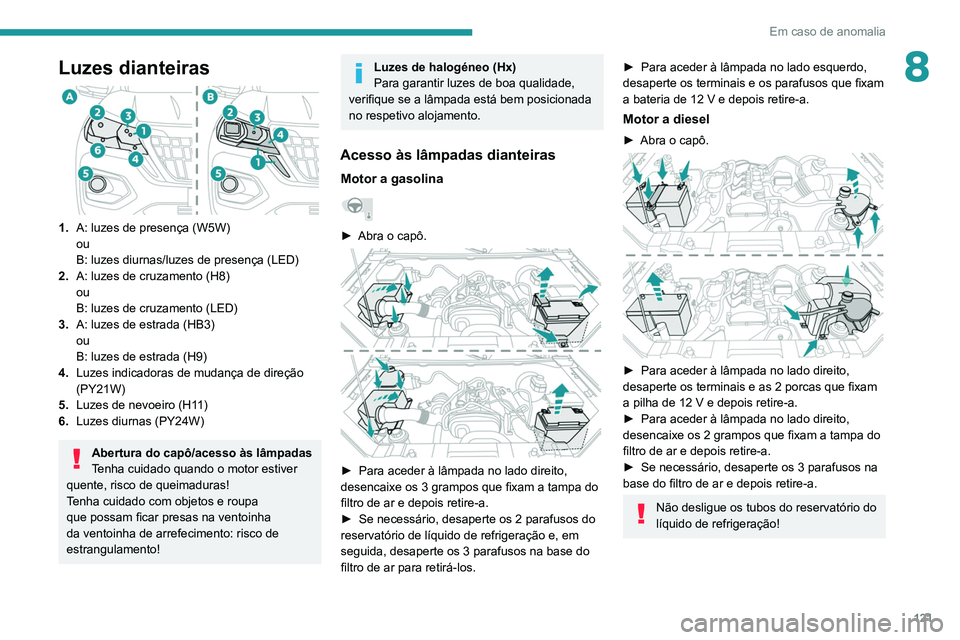 PEUGEOT LANDTREK 2022  Manual de utilização (in Portuguese) 121
Em caso de anomalia
8Luzes dianteiras 
 
1.A: luzes de presença (W5W)
ou
B: luzes diurnas/luzes de presença (LED)
2. A: luzes de cruzamento (H8)
ou
B: luzes de cruzamento (LED)
3. A: luzes de es