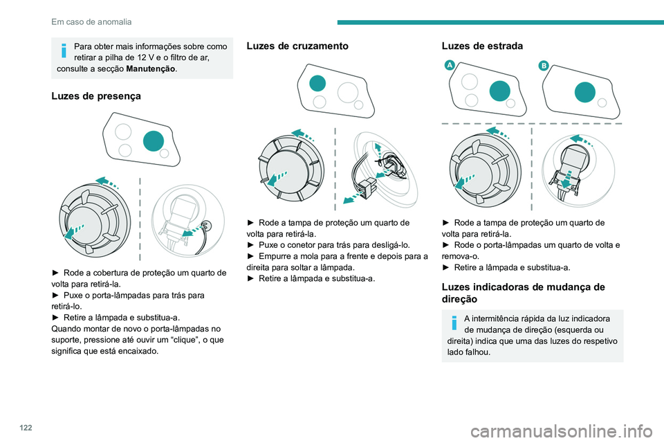 PEUGEOT LANDTREK 2022  Manual de utilização (in Portuguese) 122
Em caso de anomalia
Para obter mais informações sobre como 
retirar a pilha de 12 V e o filtro de ar, 
consulte a secção  Manutenção.
Luzes de presença 
 
► Rode a cobertura de proteção