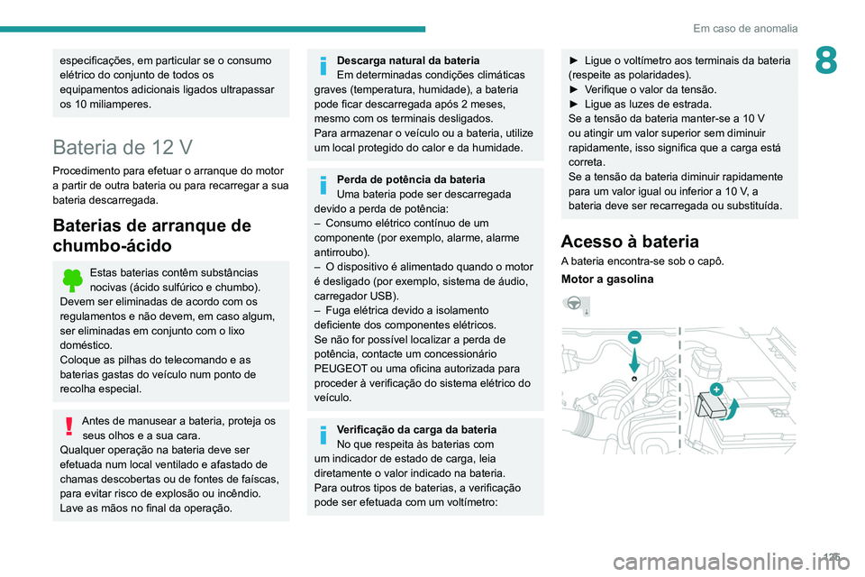 PEUGEOT LANDTREK 2022  Manual de utilização (in Portuguese) 125
Em caso de anomalia
8especificações, em particular se o consumo 
elétrico do conjunto de todos os 
equipamentos adicionais ligados ultrapassar 
os 10 miliamperes.
Bateria de 12 V
Procedimento p